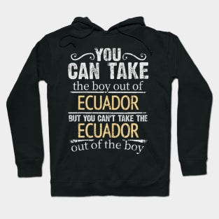 You Can Take The Boy Out Of Ecuador But You Cant Take The Ecuador Out Of The Boy - Gift for Ecuadorian With Roots From Ecuador Hoodie